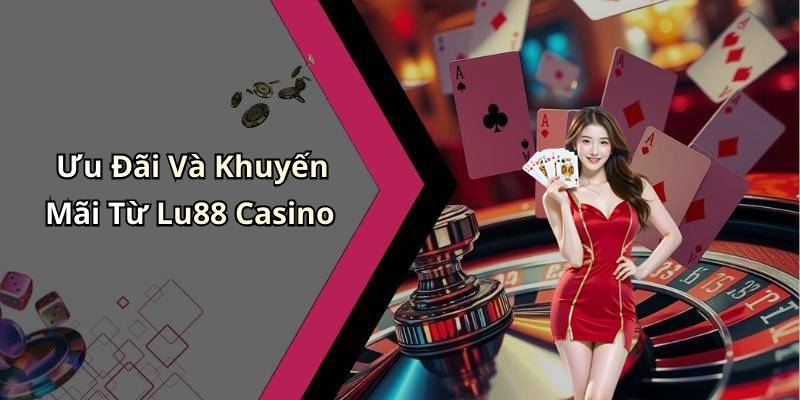 Ưu Đãi Và Khuyến Mãi Từ Lu88 Casino