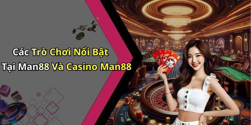 Các Trò Chơi Nổi Bật Tại Man88 Và Casino Man88