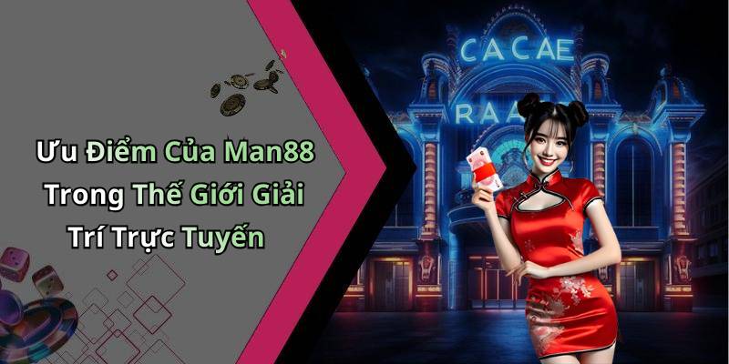Ưu Điểm Của Man88 Trong Thế Giới Giải Trí Trực Tuyến