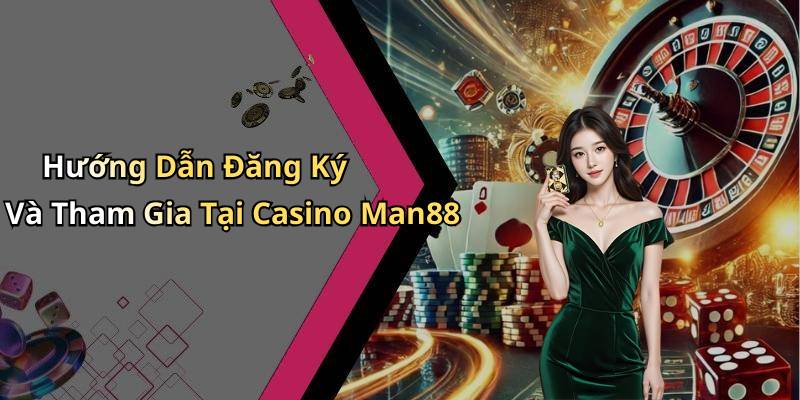 Hướng Dẫn Đăng Ký Và Tham Gia Tại Casino Man88