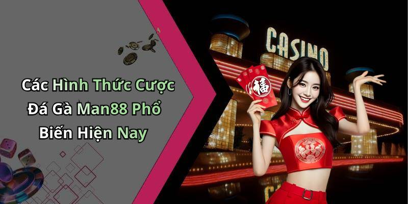 Các Hình Thức Cược Đá Gà Man88 Phổ Biến Hiện Nay