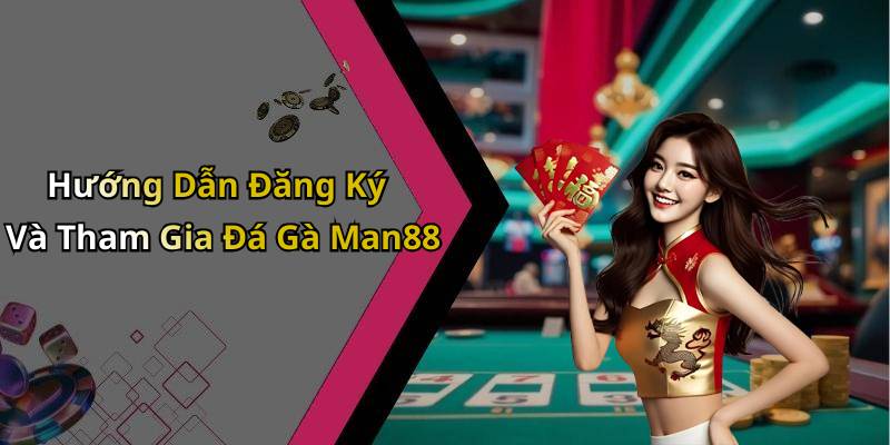 Hướng Dẫn Đăng Ký Và Tham Gia Đá Gà Man88