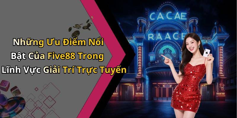 Những Ưu Điểm Nổi Bật Của Five88 Trong Lĩnh Vực Giải Trí Trực Tuyến