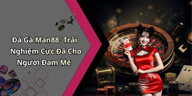 Đá Gà Man88: Trải Nghiệm Cực Đã Cho Người Đam Mê