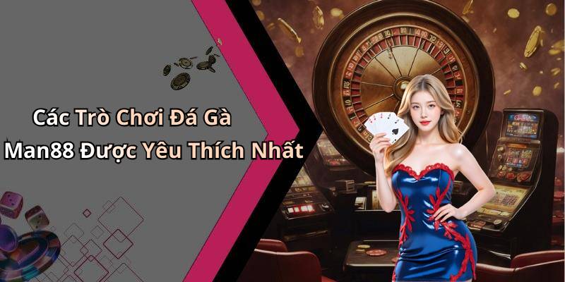 Các Trò Chơi Đá Gà Man88 Được Yêu Thích Nhất