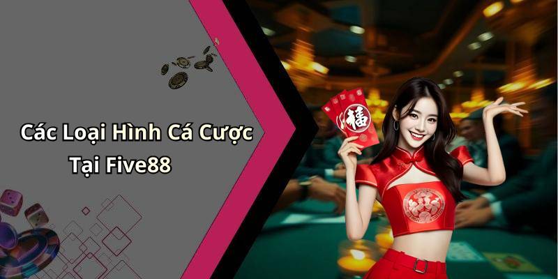 Các Loại Hình Cá Cược Tại Five88
