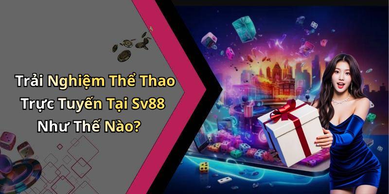 Trải Nghiệm Thể Thao Trực Tuyến Tại Sv88 Như Thế Nào?