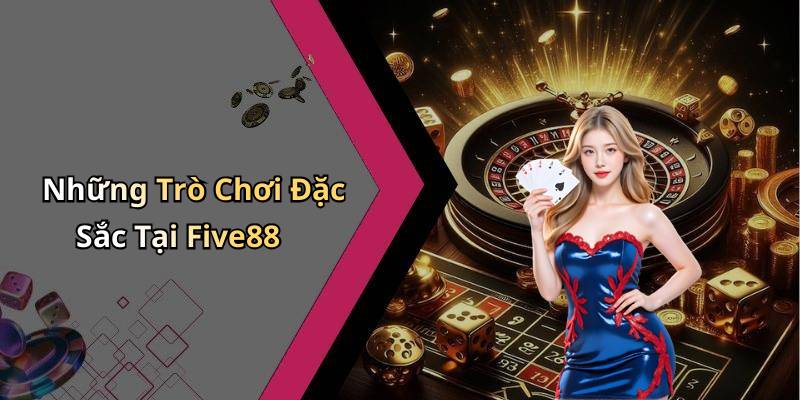 Những Trò Chơi Đặc Sắc Tại Five88