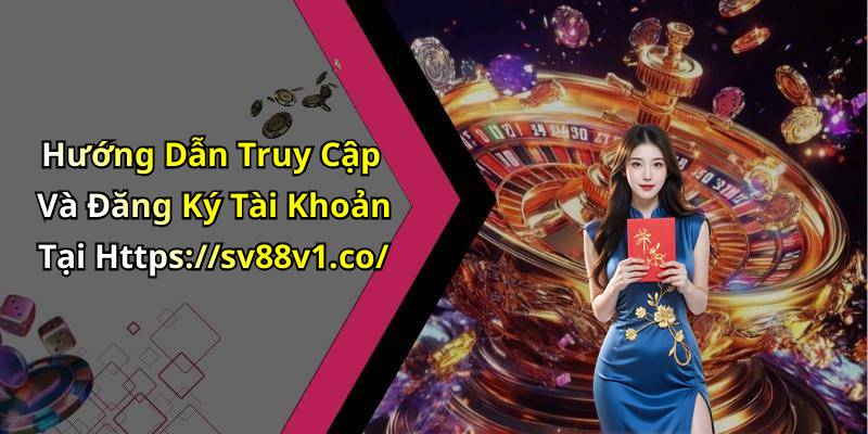 Hướng Dẫn Truy Cập Và Đăng Ký Tài Khoản Tại Https://sv88v1.co/