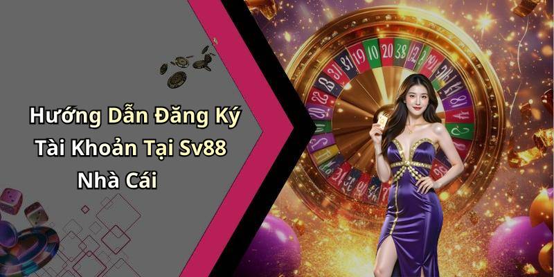 Hướng Dẫn Đăng Ký Tài Khoản Tại Sv88 Nhà Cái