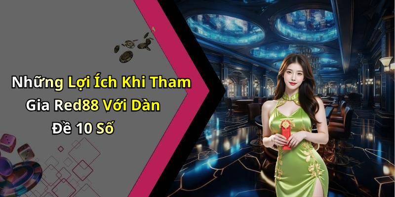 Những Lợi Ích Khi Tham Gia Red88 Với Dàn Đề 10 Số