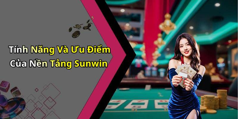 Tính Năng Và Ưu Điểm Của Nền Tảng Sunwin