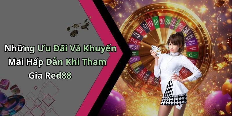Những Ưu Đãi Và Khuyến Mãi Hấp Dẫn Khi Tham Gia Red88