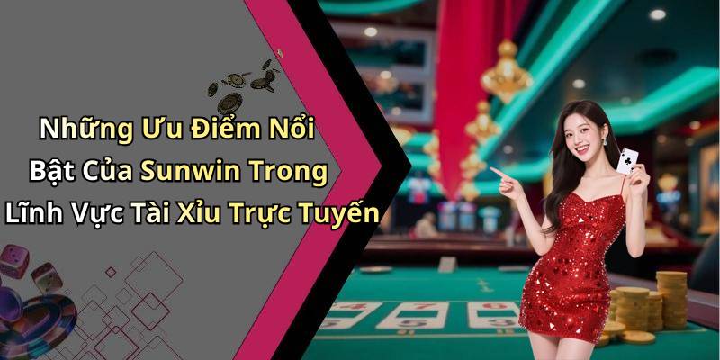 Những Ưu Điểm Nổi Bật Của Sunwin Trong Lĩnh Vực Tài Xỉu Trực Tuyến