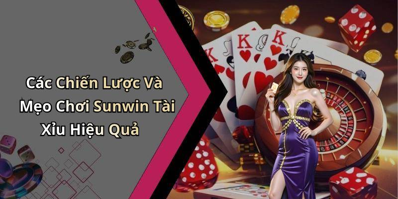 Các Chiến Lược Và Mẹo Chơi Sunwin Tài Xỉu Hiệu Quả