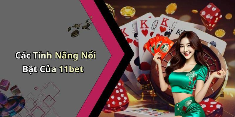 Các Tính Năng Nổi Bật Của 11bet