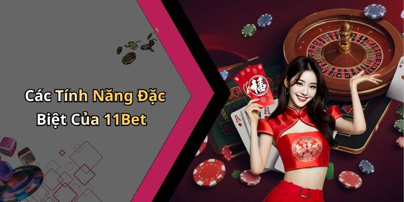 Các Tính Năng Đặc Biệt Của 11Bet