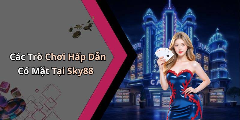 Các Trò Chơi Hấp Dẫn Có Mặt Tại Sky88
