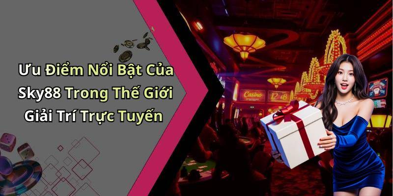 Ưu Điểm Nổi Bật Của Sky88 Trong Thế Giới Giải Trí Trực Tuyến