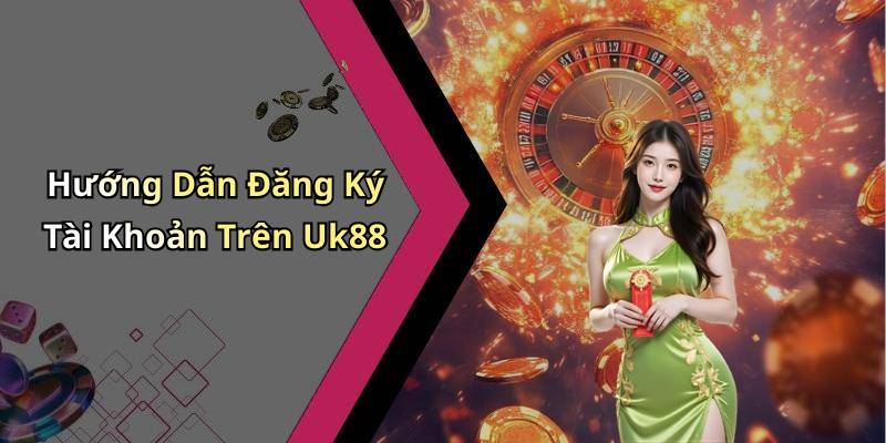 Hướng Dẫn Đăng Ký Tài Khoản Trên Uk88