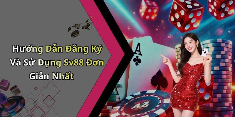 Hướng Dẫn Đăng Ký Và Sử Dụng Sv88 Đơn Giản Nhất