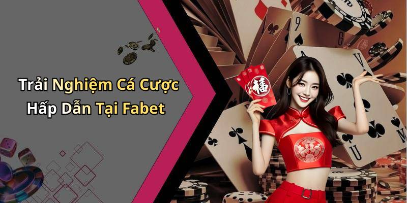Trải Nghiệm Cá Cược Hấp Dẫn Tại Fabet