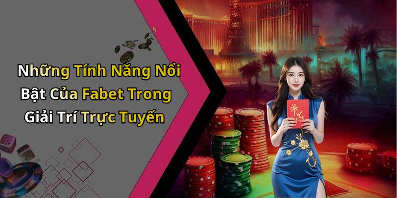 Những Tính Năng Nổi Bật Của Fabet Trong Giải Trí Trực Tuyến