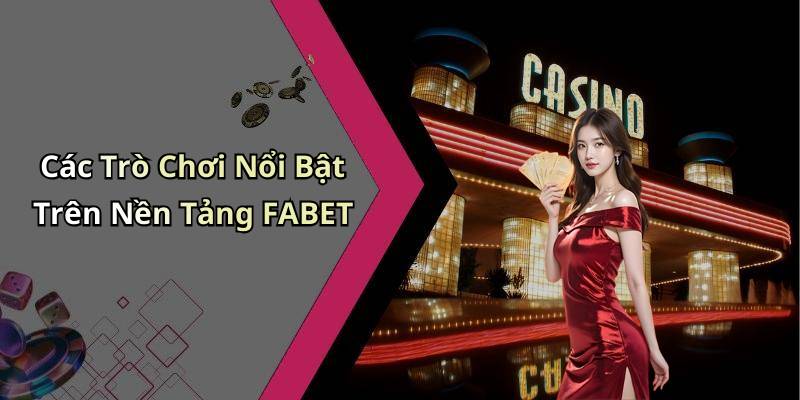 Các Trò Chơi Nổi Bật Trên Nền Tảng FABET