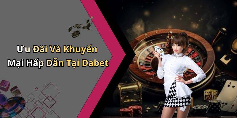 Ưu Đãi Và Khuyến Mại Hấp Dẫn Tại Dabet