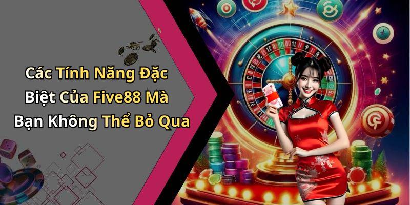 Các Tính Năng Đặc Biệt Của Five88 Mà Bạn Không Thể Bỏ Qua