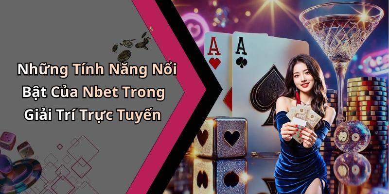 Những Tính Năng Nổi Bật Của Nbet Trong Giải Trí Trực Tuyến