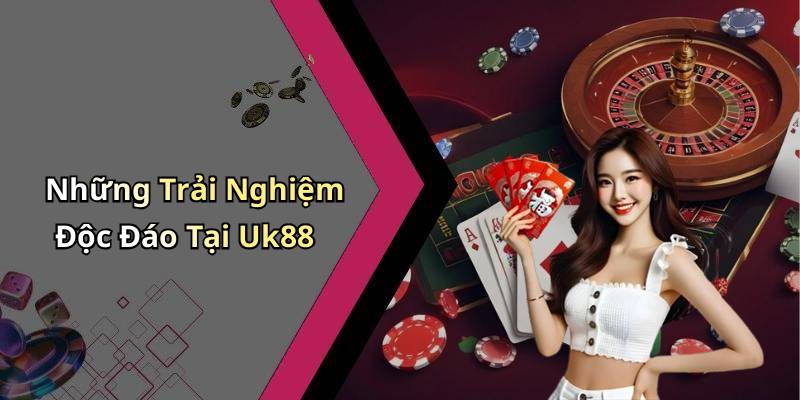 Những Trải Nghiệm Độc Đáo Tại Uk88