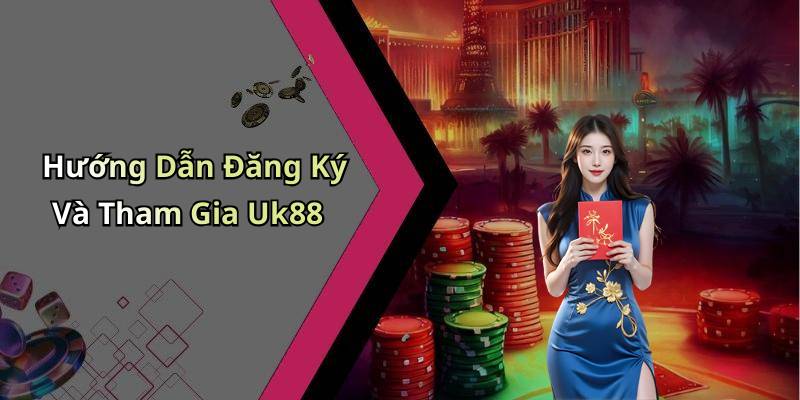 Hướng Dẫn Đăng Ký Và Tham Gia Uk88