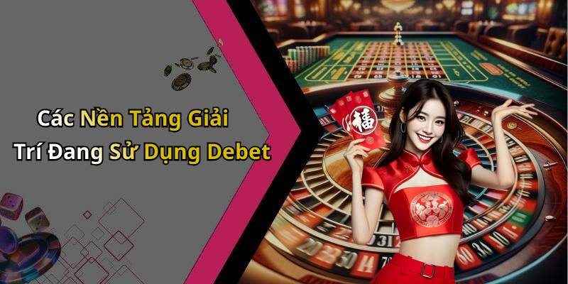 Các Nền Tảng Giải Trí Đang Sử Dụng Debet