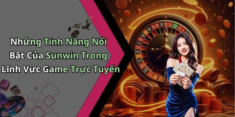 Những Tính Năng Nổi Bật Của Sunwin Trong Lĩnh Vực Game Trực Tuyến