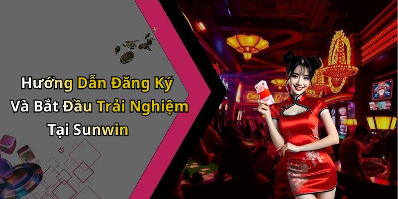 Hướng Dẫn Đăng Ký Và Bắt Đầu Trải Nghiệm Tại Sunwin