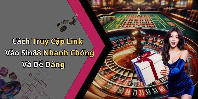 Cách Truy Cập Link Vào Sin88 Nhanh Chóng Và Dễ Dàng