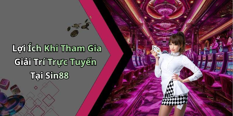Lợi Ích Khi Tham Gia Giải Trí Trực Tuyến Tại Sin88
