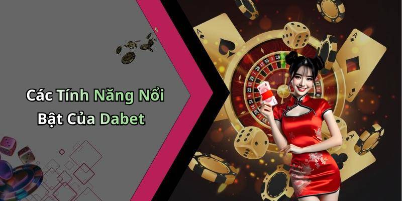 Các Tính Năng Nổi Bật Của Dabet