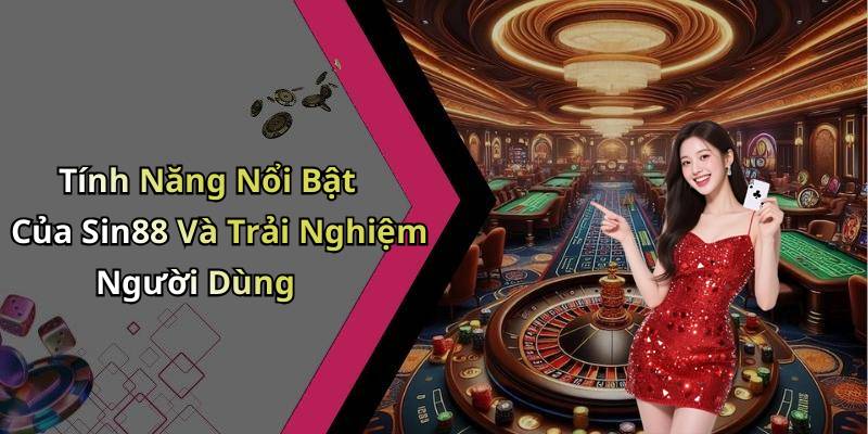 Tính Năng Nổi Bật Của Sin88 Và Trải Nghiệm Người Dùng