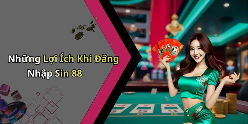 Những Lợi Ích Khi Đăng Nhập Sin 88