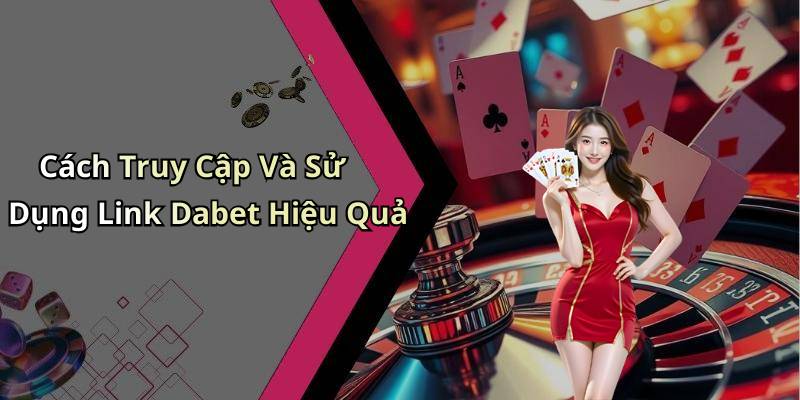 Cách Truy Cập Và Sử Dụng Link Dabet Hiệu Quả