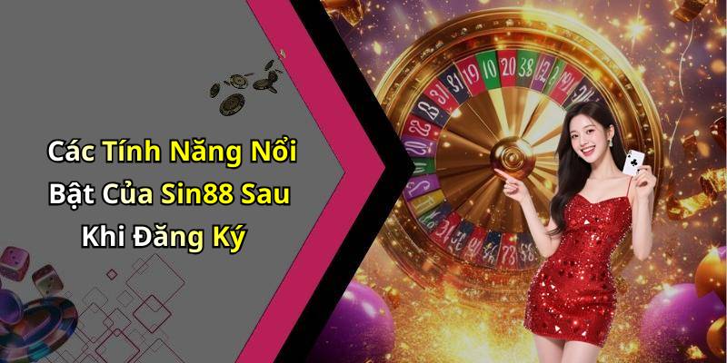 Các Tính Năng Nổi Bật Của Sin88 Sau Khi Đăng Ký