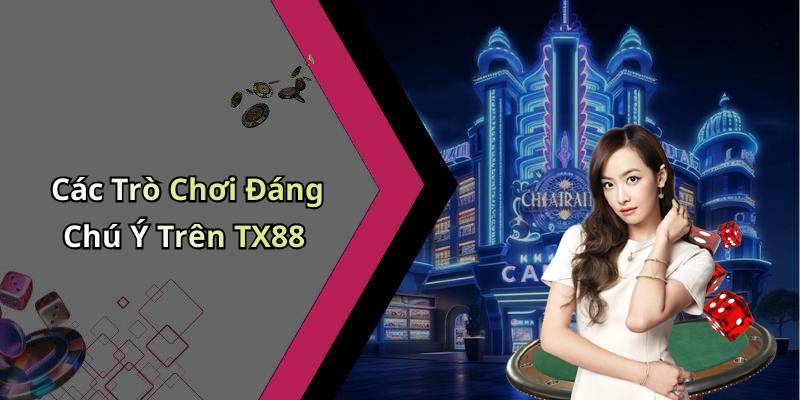 Các Trò Chơi Đáng Chú Ý Trên TX88