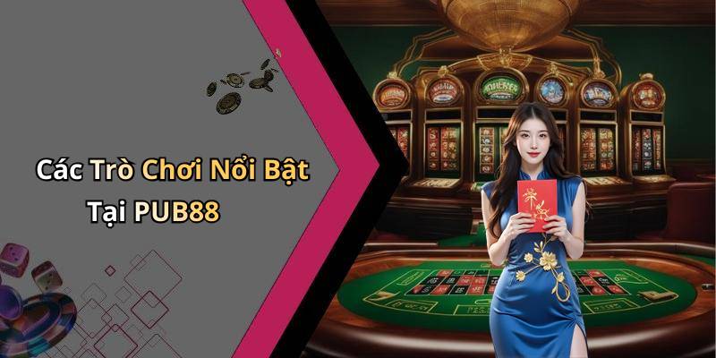 Các Trò Chơi Nổi Bật Tại PUB88