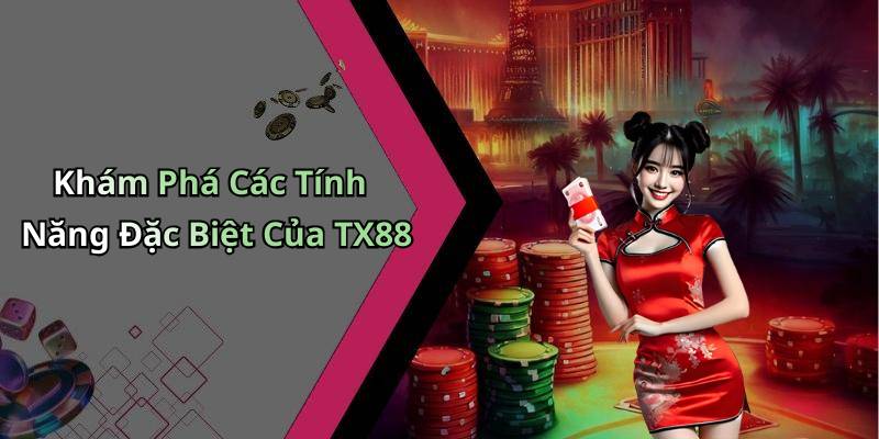 Khám Phá Các Tính Năng Đặc Biệt Của TX88