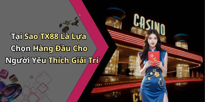 Tại Sao TX88 Là Lựa Chọn Hàng Đầu Cho Người Yêu Thích Giải Trí