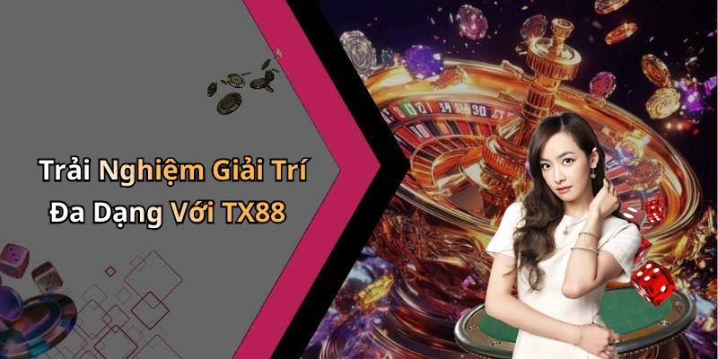 Trải Nghiệm Giải Trí Đa Dạng Với TX88