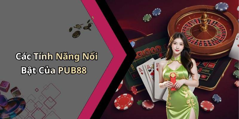 Các Tính Năng Nổi Bật Của PUB88
