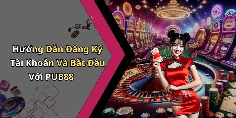 Hướng Dẫn Đăng Ký Tài Khoản Và Bắt Đầu Với PUB88